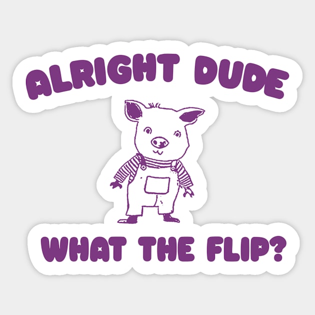 Alright Dude What The Flip? Unisex Sticker by Y2KERA